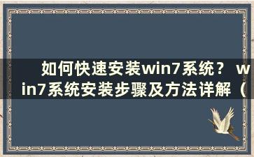 如何快速安装win7系统？ win7系统安装步骤及方法详解（如何快速安装win7系统？win7系统安装步骤详解）